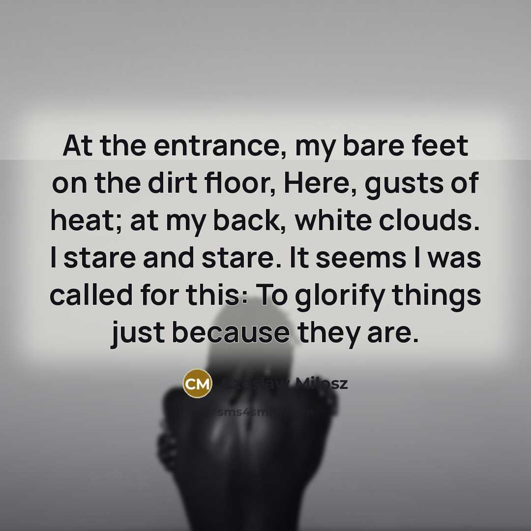 “At the entrance, my bare feet on the dirt floor,…” quote by Czeslaw Milosz