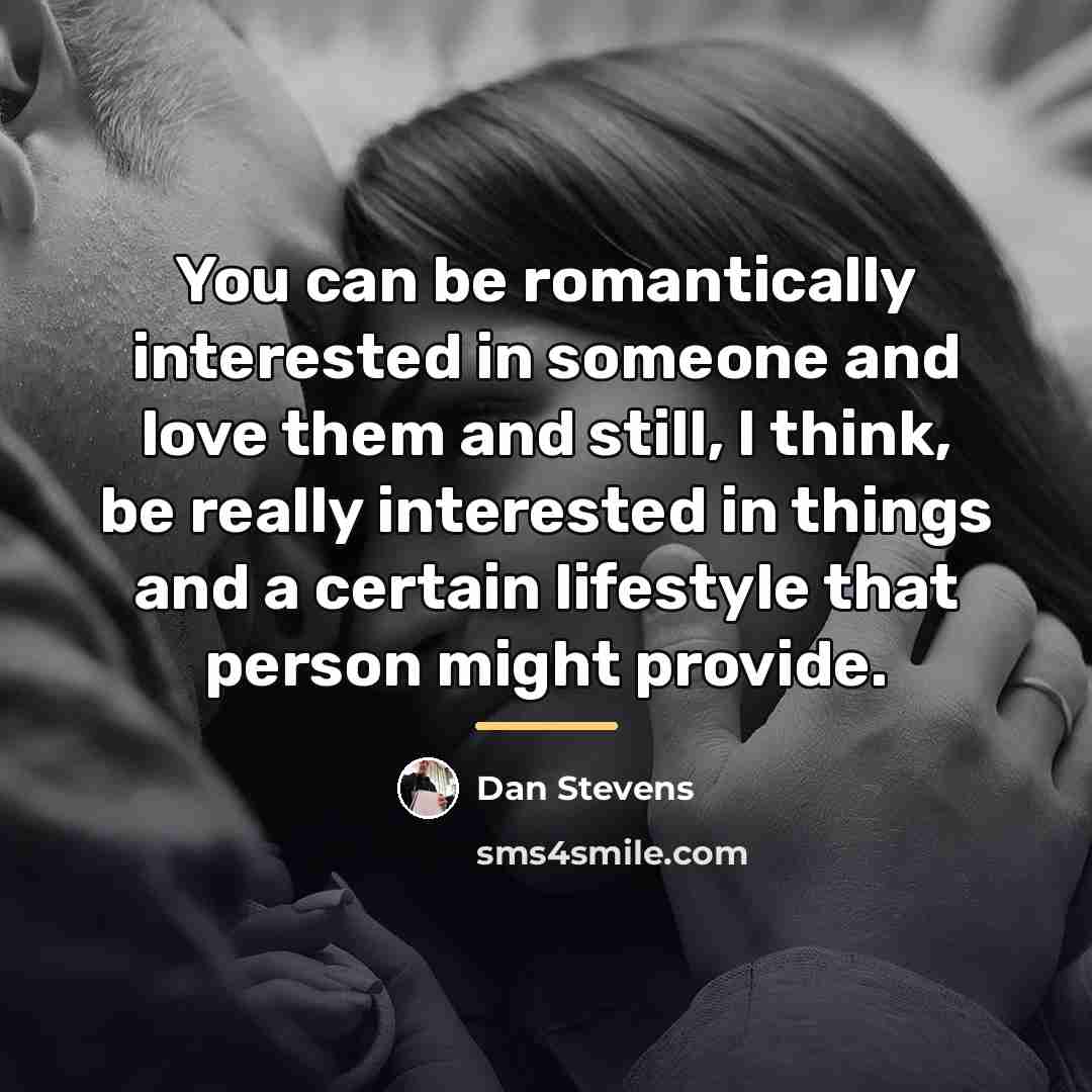 “You can be romantically interested in someone and love them…” quote by Dan Stevens