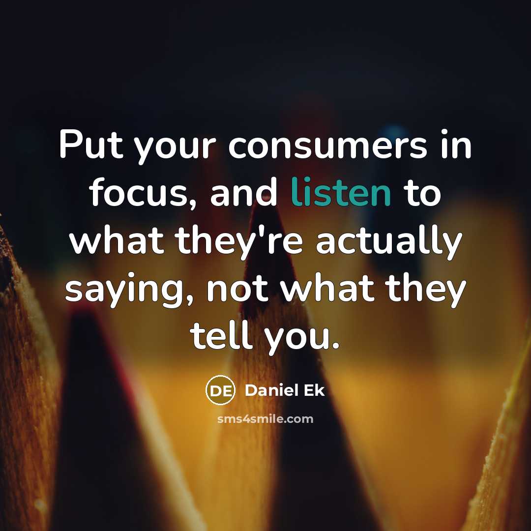 “Put your consumers in focus, and listen to what they're…” quote by Daniel Ek