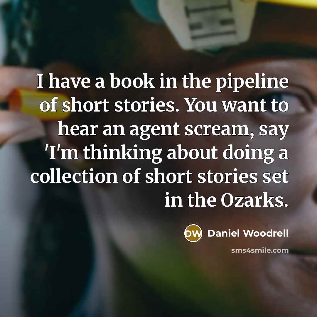 “I have a book in the pipeline of short stories.…” quote by Daniel Woodrell
