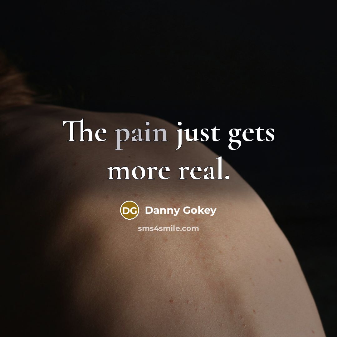 “The pain just gets more real.…” quote by Danny Gokey