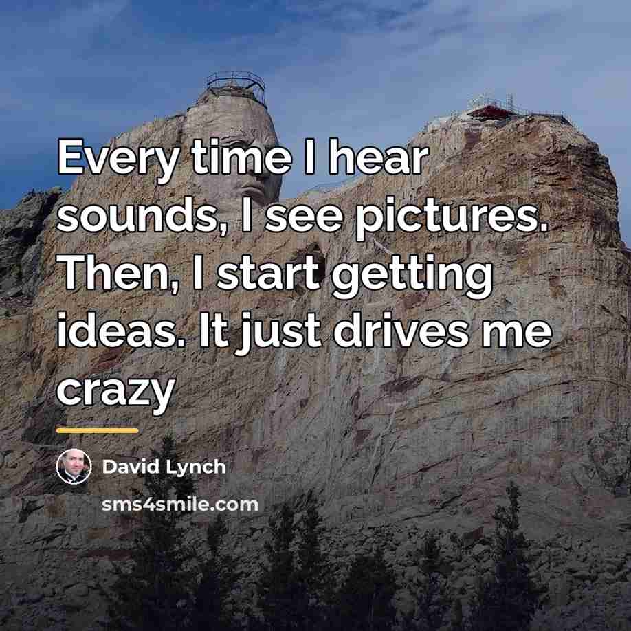 “Every time I hear sounds, I see pictures. Then, I…” quote by David Lynch