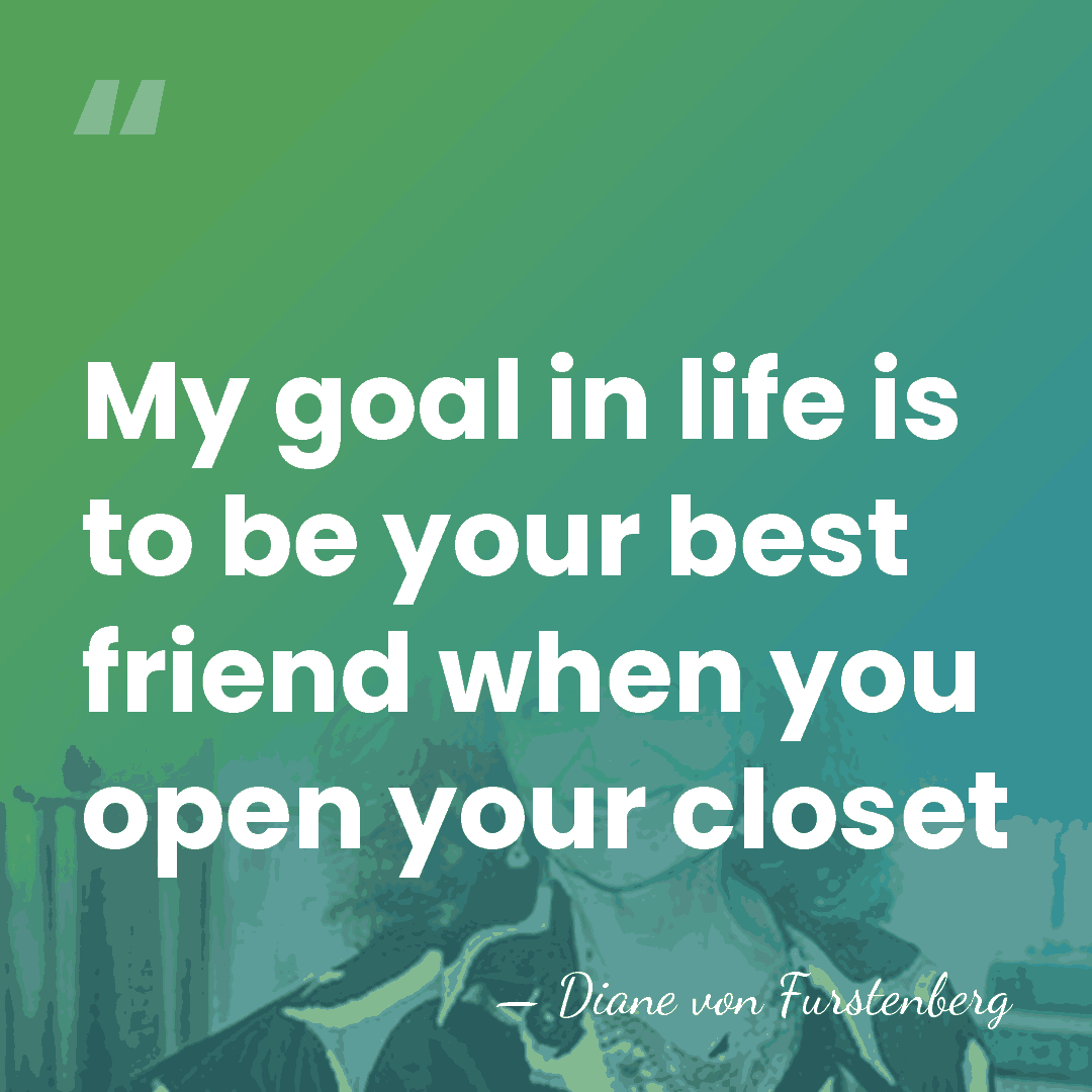 My goal in life is to be your best friend when you&hellip; - Diane von Furstenberg
