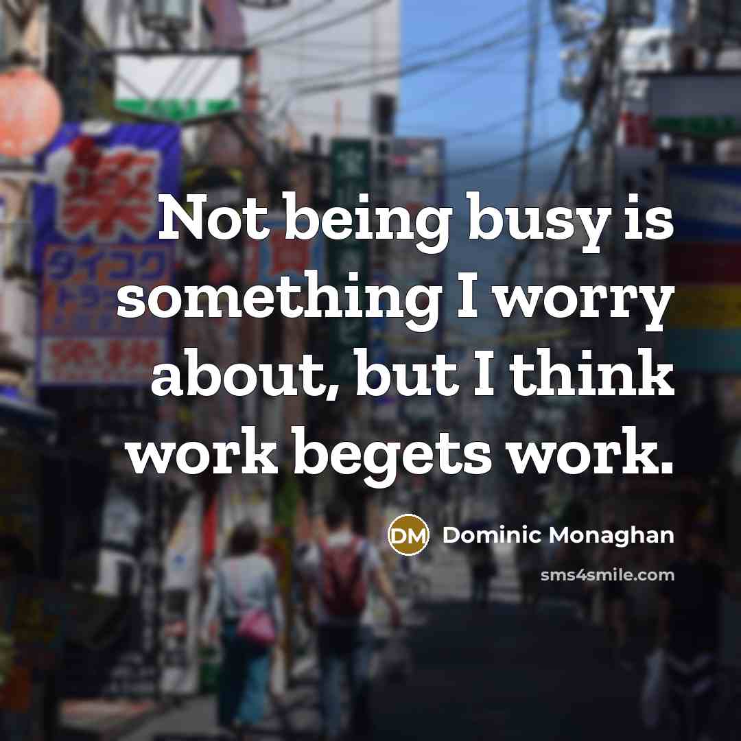 “Not being busy is something I worry about, but I…” quote by Dominic Monaghan
