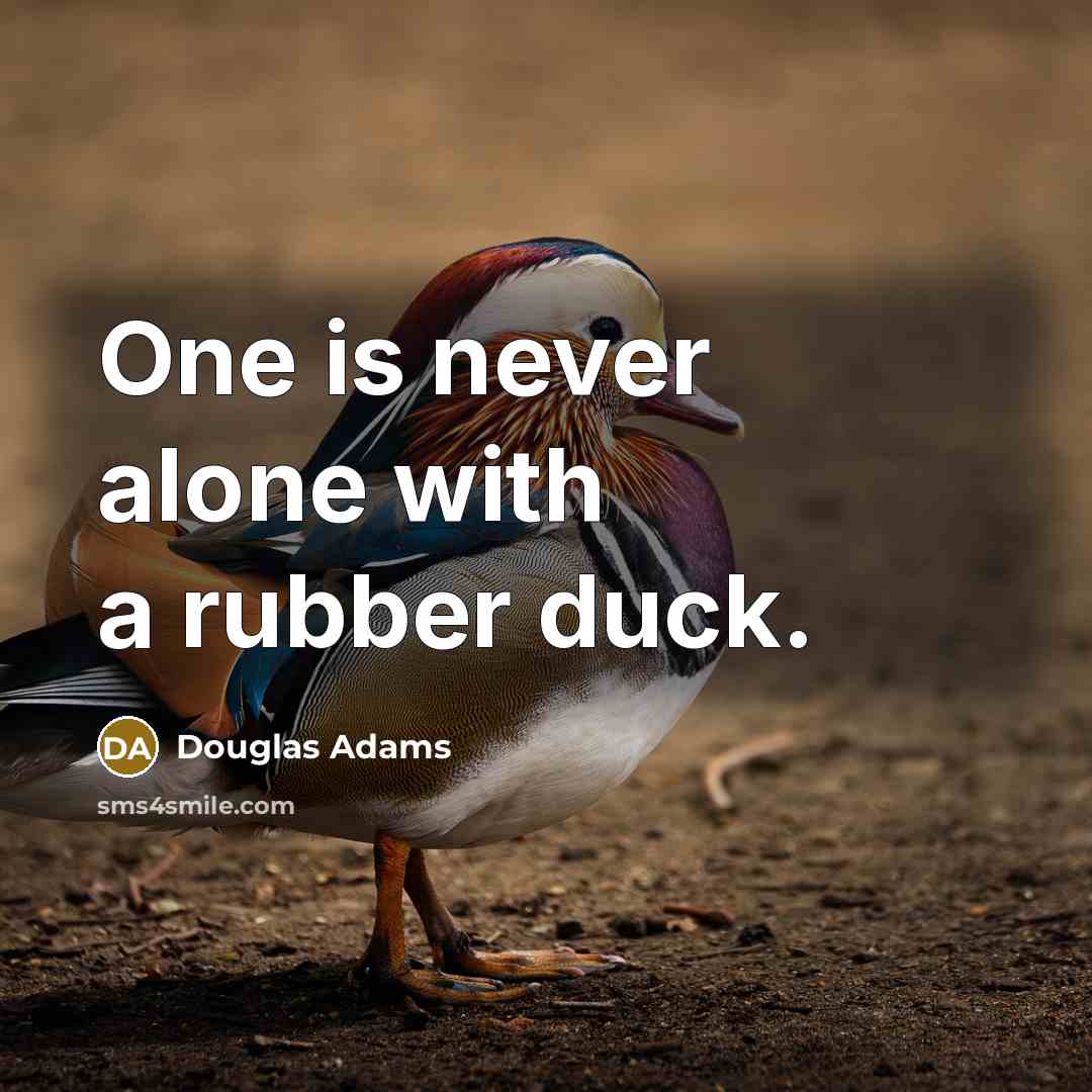 “One is never alone with a rubber duck.” quote by Douglas Adams