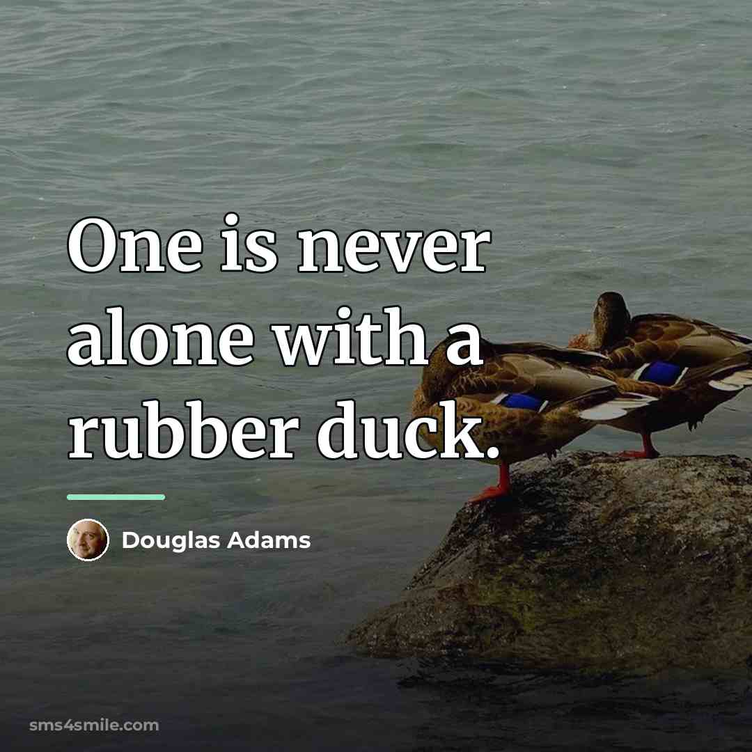 “One is never alone with a rubber duck.…” quote by Douglas Adams