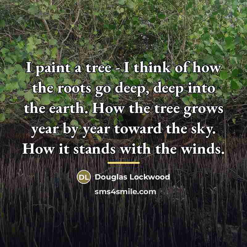 “I paint a tree - I think of how the…” quote by Douglas Lockwood