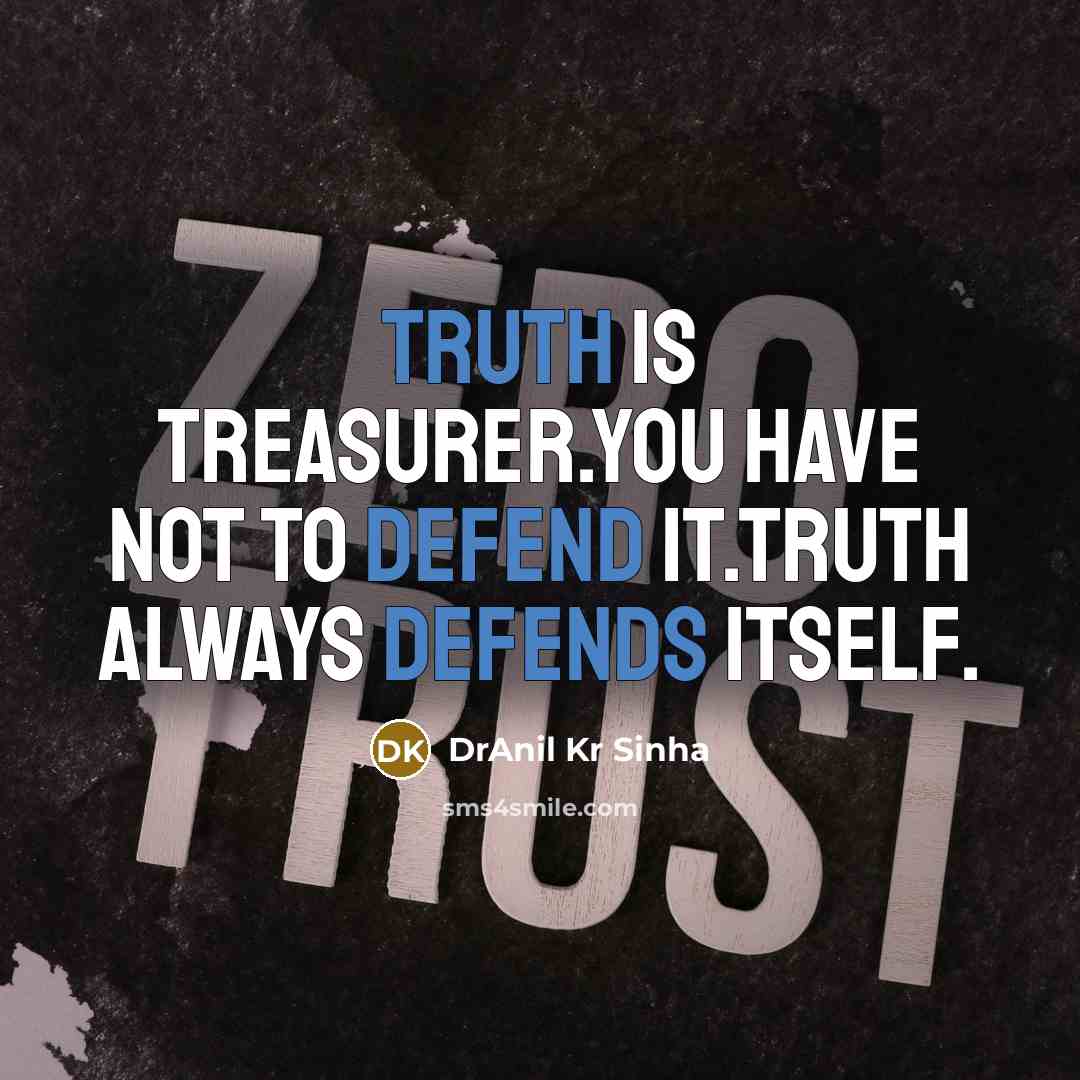 “Truth is treasurer.You have not to defend it.Truth always defends itself.” quote by DrAnil Kr Sinha