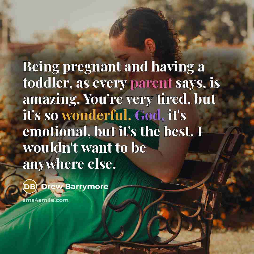 “Being pregnant and having a toddler, as every parent says,…” quote by Drew Barrymore