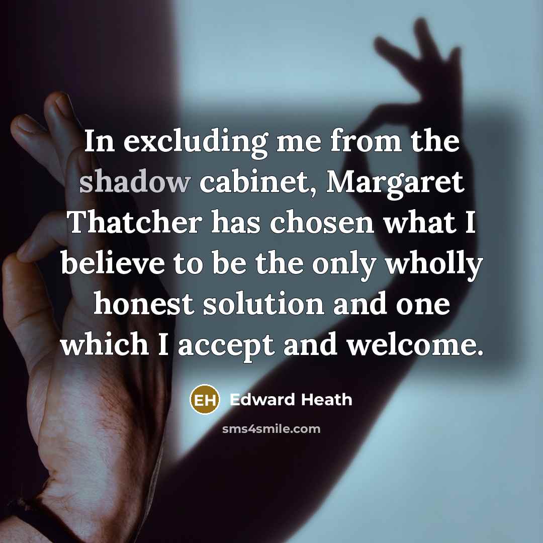 “In excluding me from the shadow cabinet, Margaret Thatcher has…” quote by Edward Heath