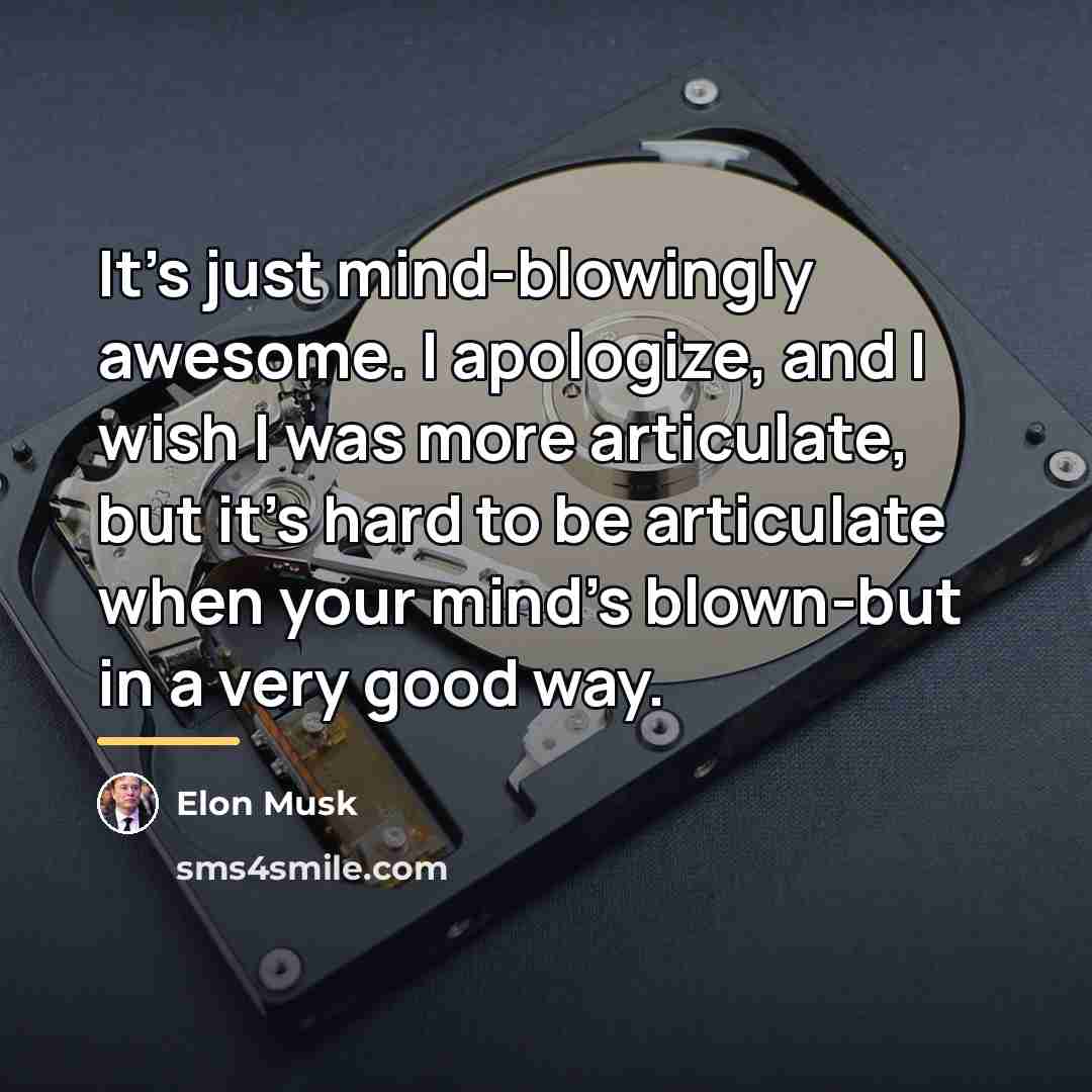 “It's just mind-blowingly awesome. I apologize, and I wish I…” quote by Elon Musk