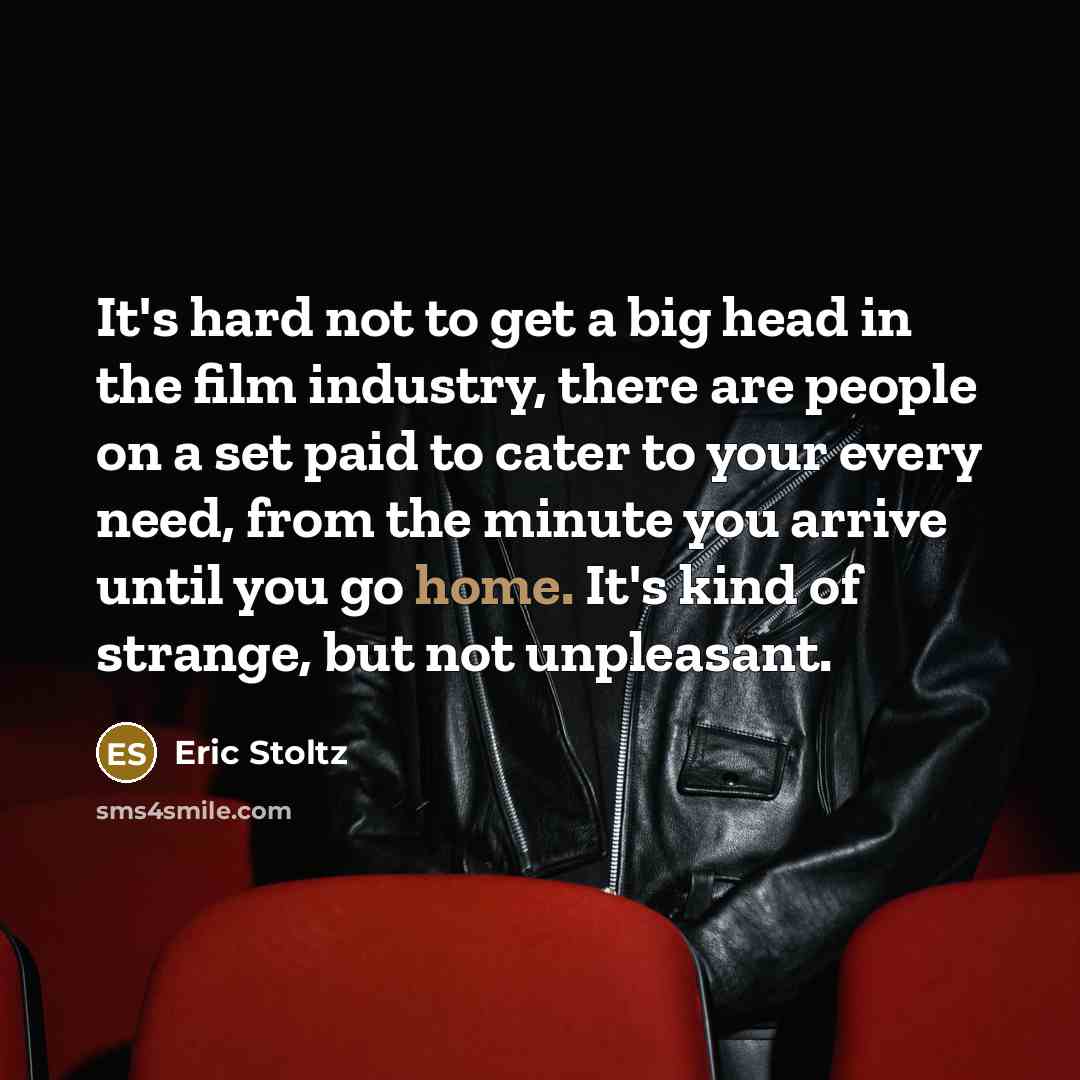 “It's hard not to get a big head in the…” quote by Eric Stoltz