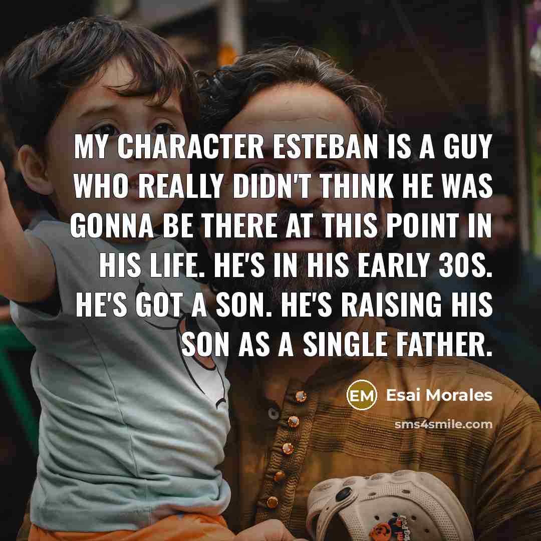 “My character Esteban is a guy who really didn't think…” quote by Esai Morales
