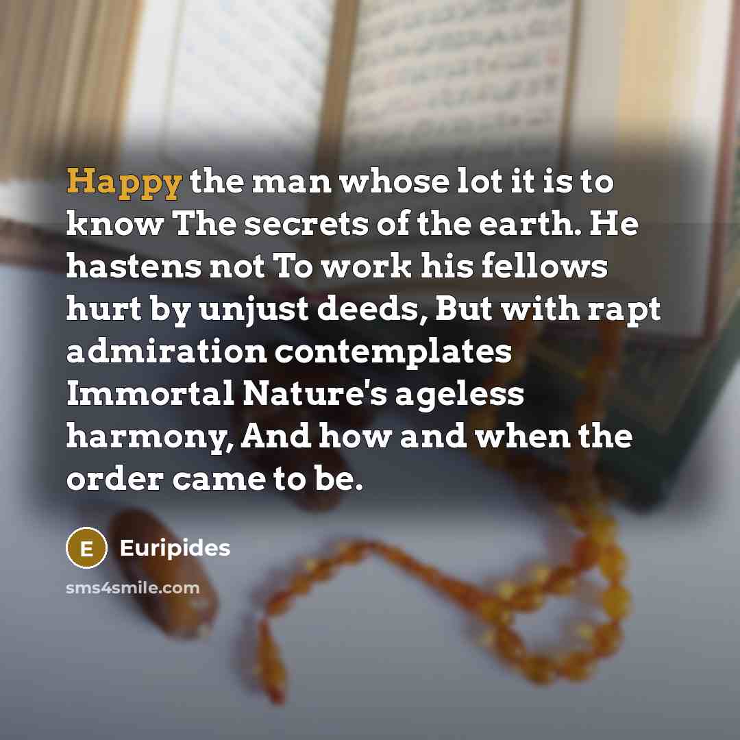 “Happy the man whose lot it is to know The…” quote by Euripides