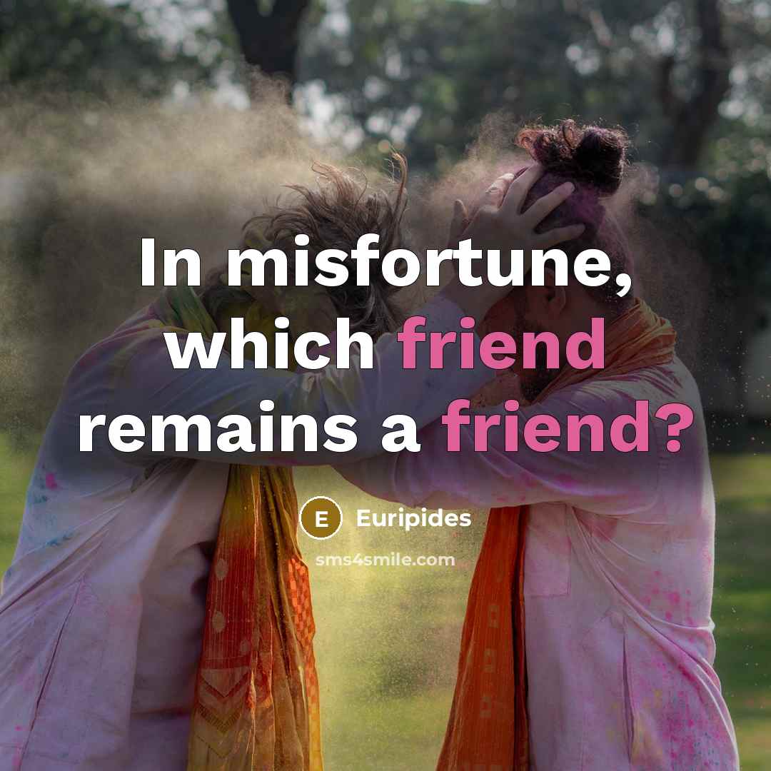 “In misfortune, which friend remains a friend?…” quote by Euripides