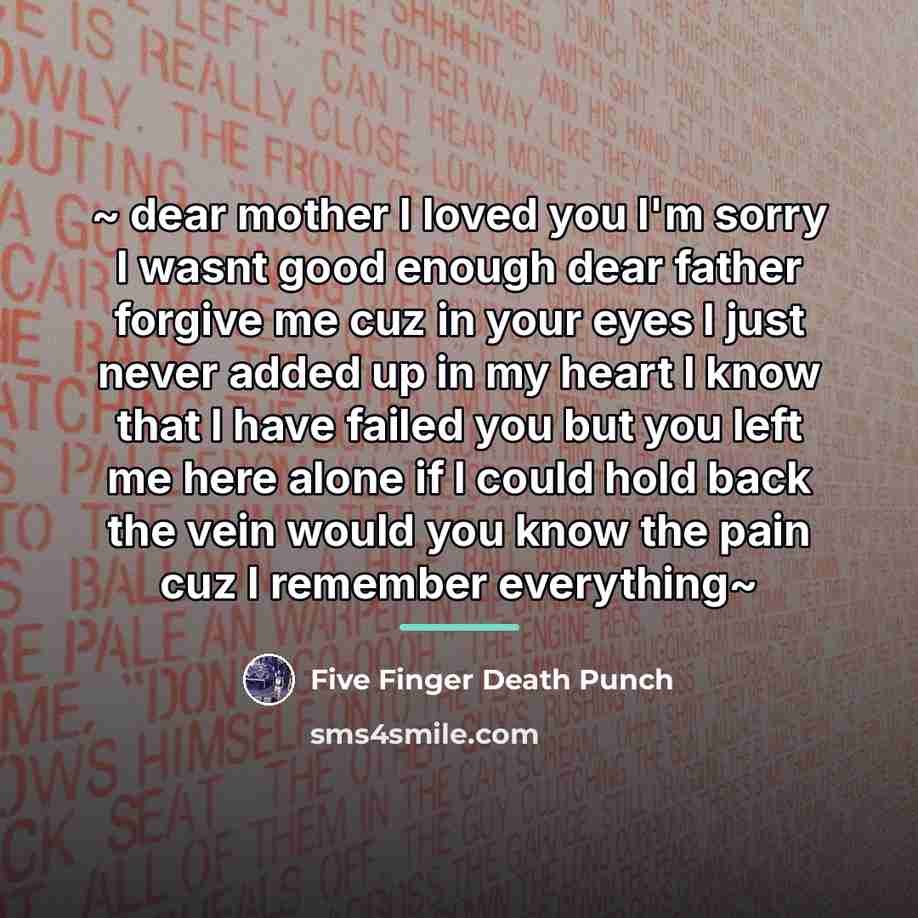 “~ dear mother I loved you I'm sorry I wasnt…” quote by Five Finger Death Punch