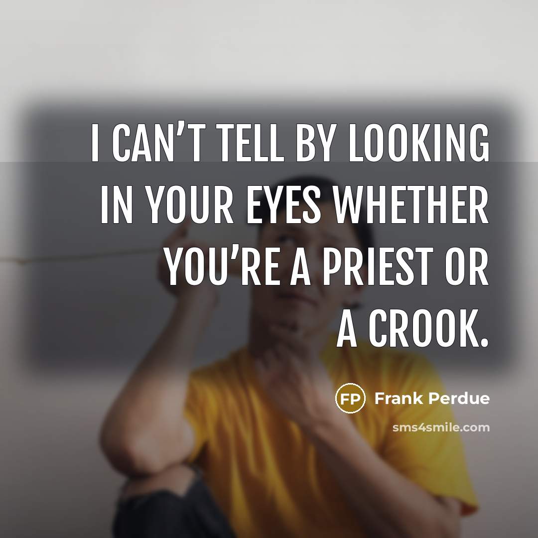 “I can’t tell by looking in your eyes whether you’re…” quote by Frank Perdue