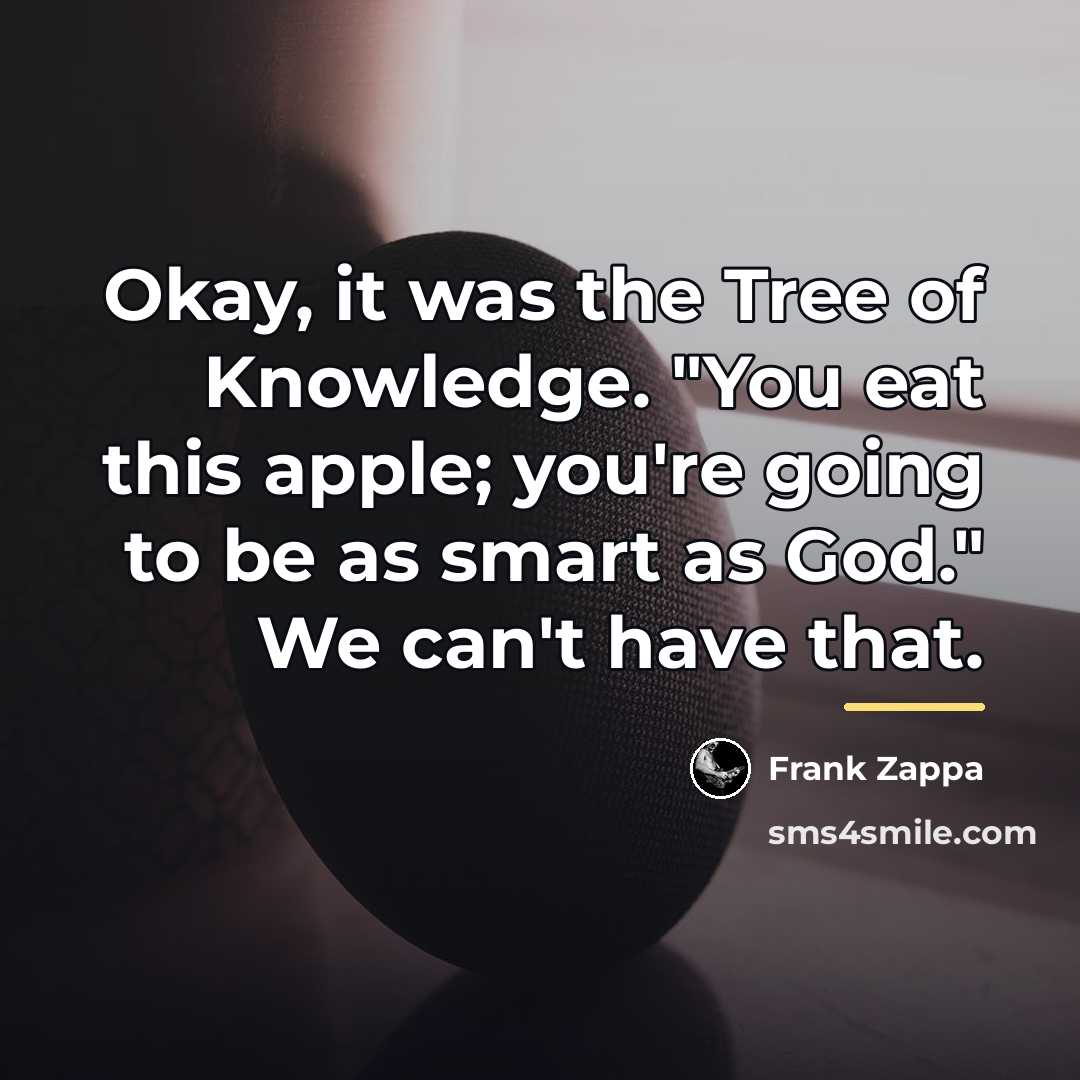 “Okay, it was the Tree of Knowledge. "You eat this…” quote by Frank Zappa