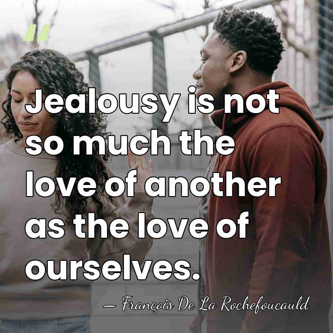 Jealousy is not so much the love of another as the love&hellip; - Francois De La Rochefoucauld