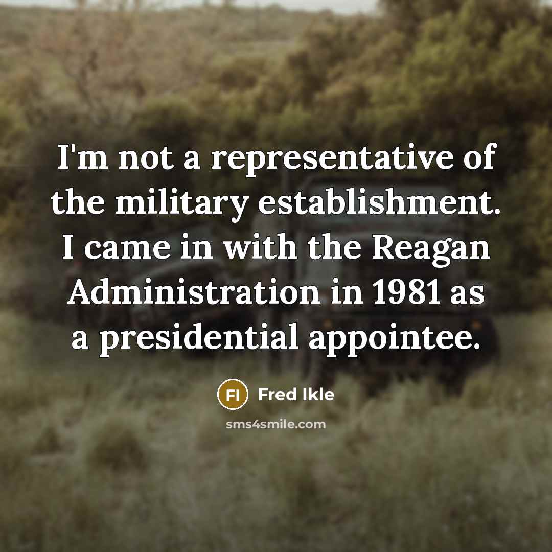 “I'm not a representative of the military establishment. I came…” quote by Fred Ikle