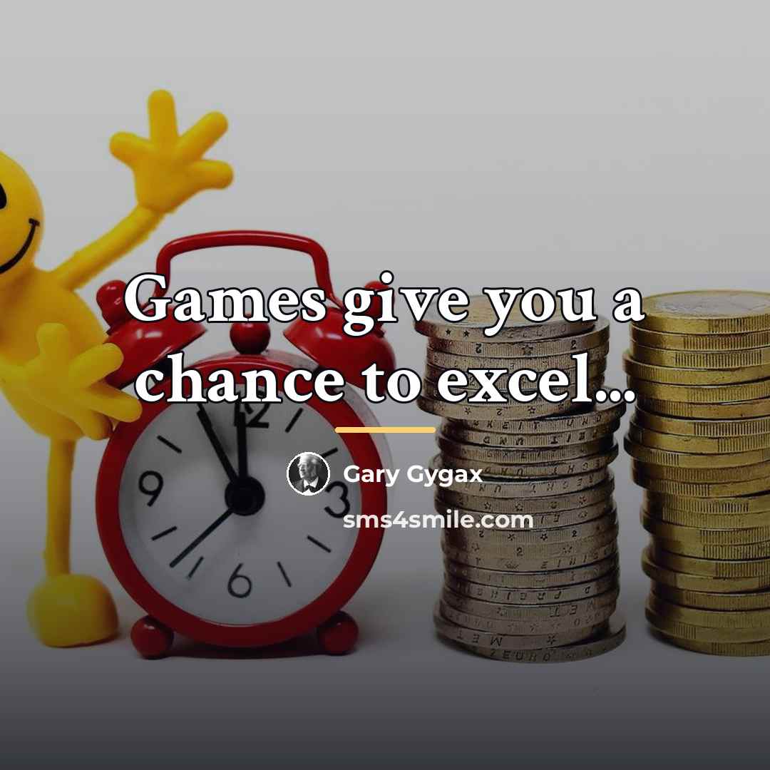 “Games give you a chance to excel...…” quote by Gary Gygax