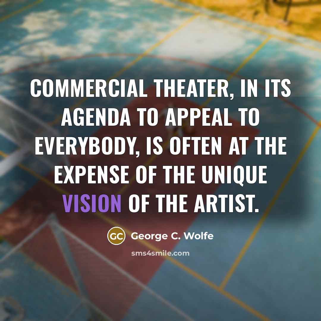 “Commercial theater, in its agenda to appeal to everybody, is…” quote by George C. Wolfe