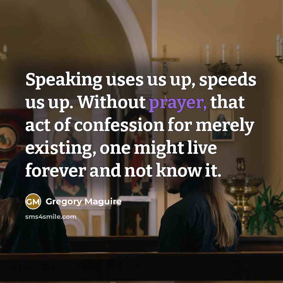 “Speaking uses us up, speeds us up. Without prayer, that…” quote by Gregory Maguire
