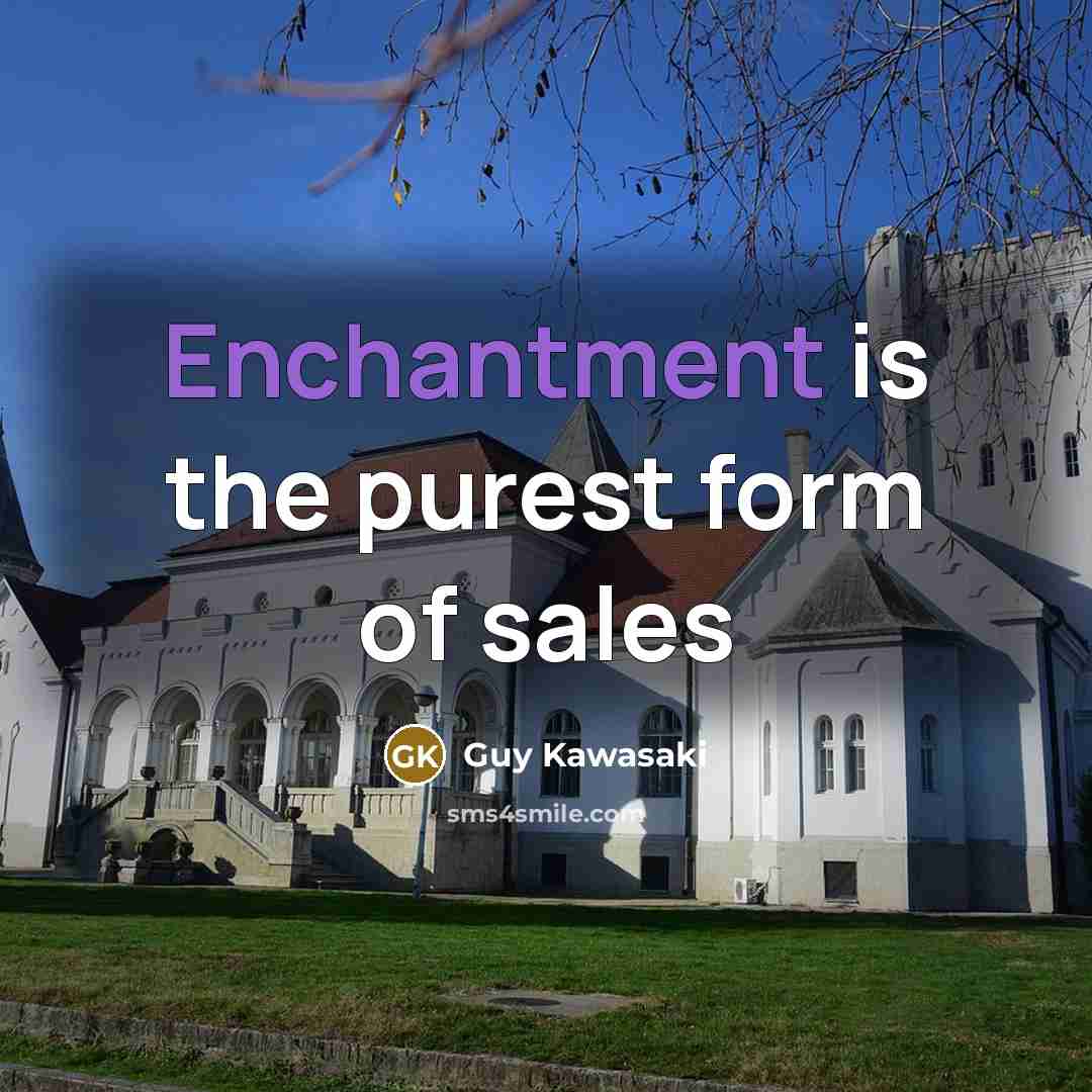 “Enchantment is the purest form of sales…” quote by Guy Kawasaki