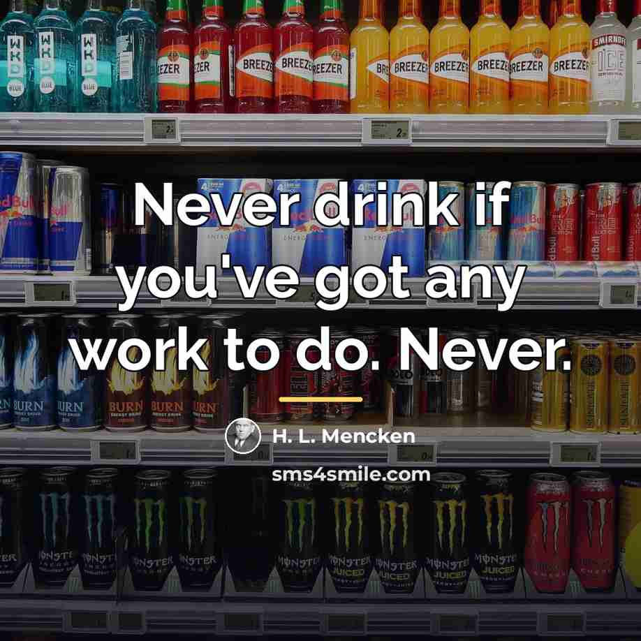 “Never drink if you've got any work to do. Never.…” quote by H. L. Mencken