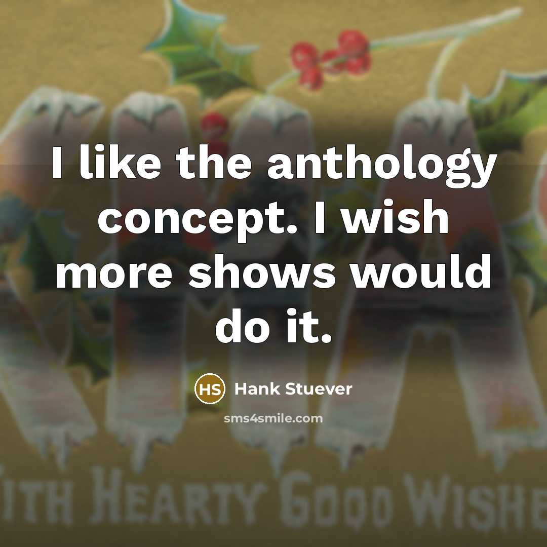 “I like the anthology concept. I wish more shows would…” quote by Hank Stuever