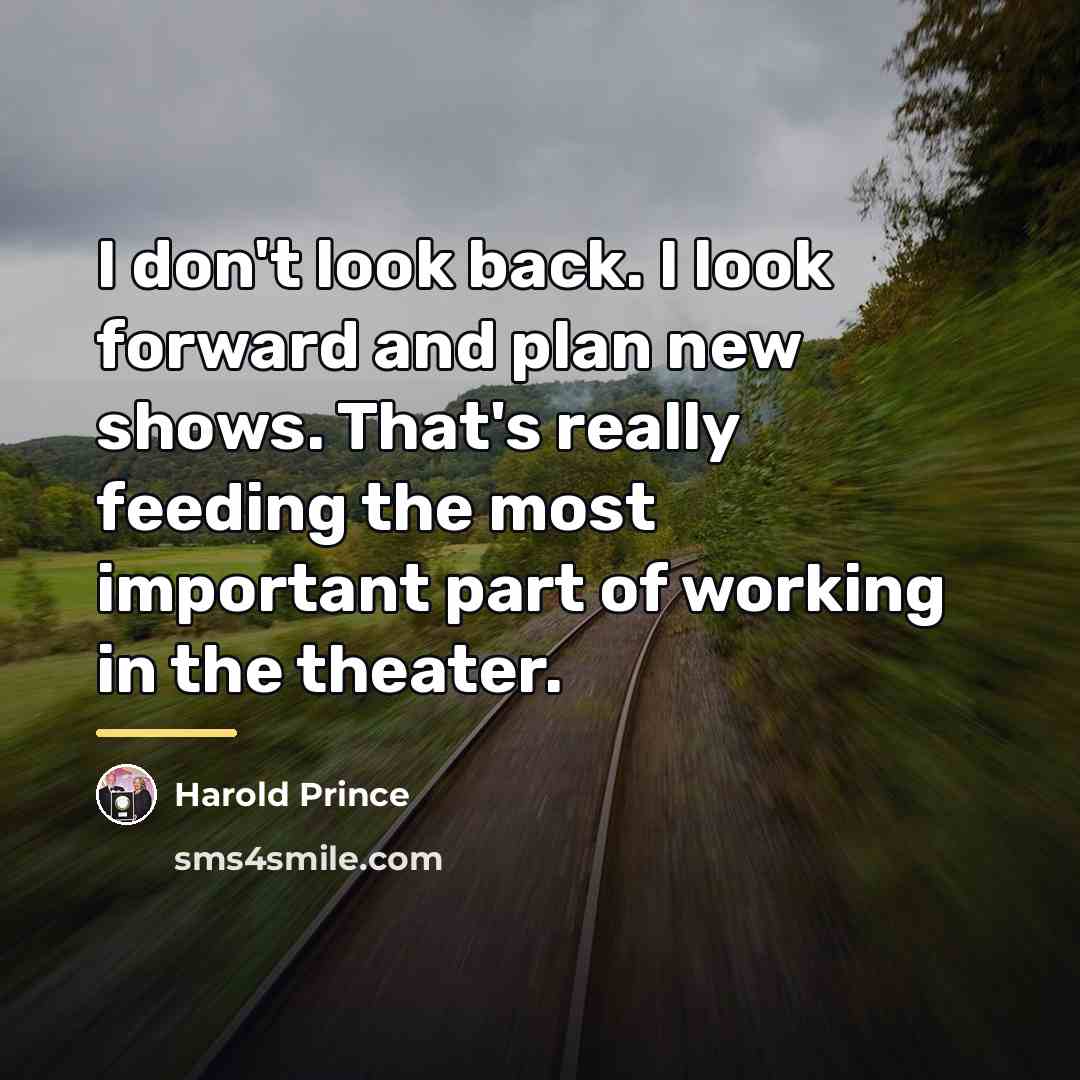 “I don't look back. I look forward and plan new…” quote by Harold Prince