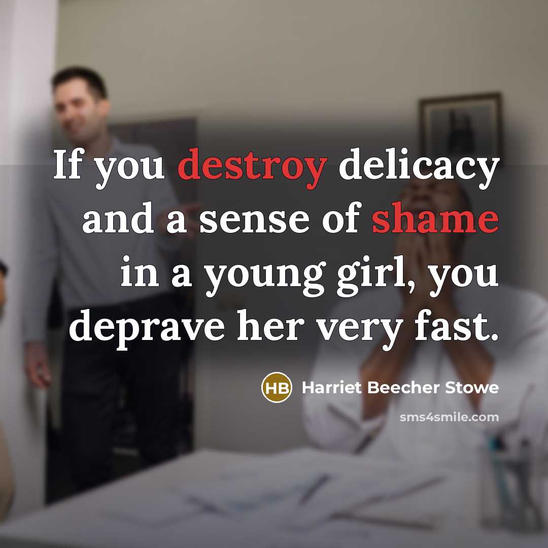 “If you destroy delicacy and a sense of shame in…” quote by Harriet Beecher Stowe