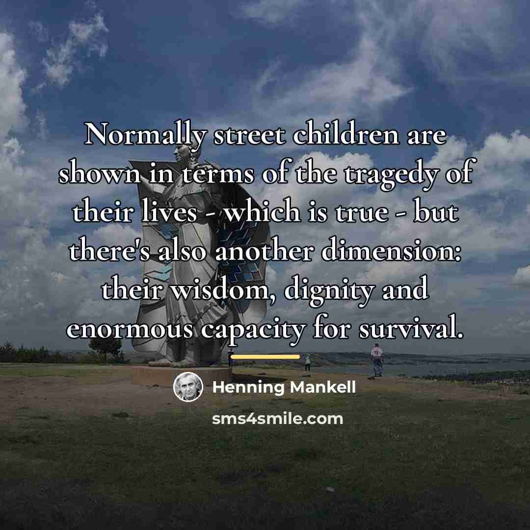 “Normally street children are shown in terms of the tragedy…” quote by Henning Mankell