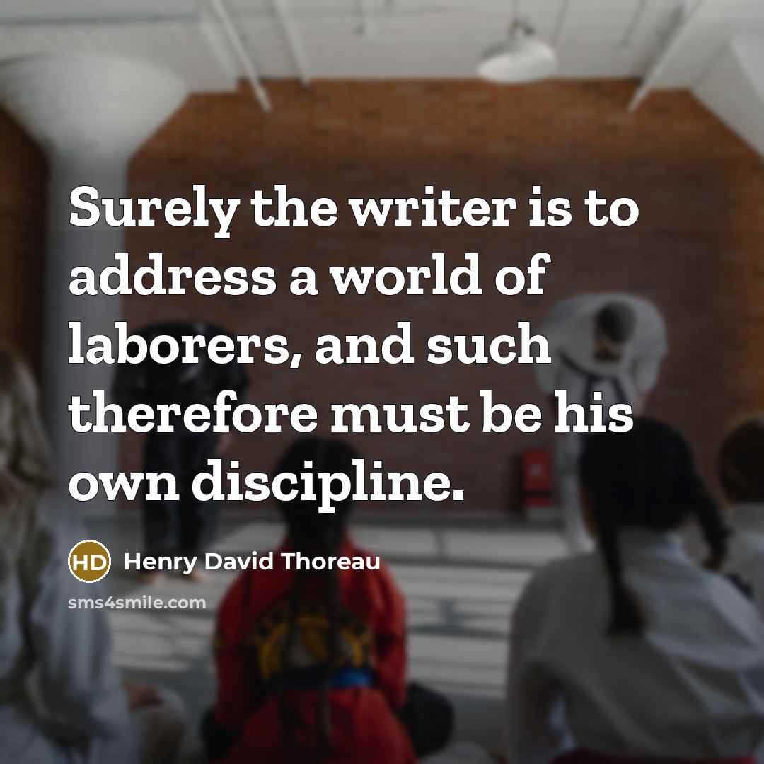 “Surely the writer is to address a world of laborers,…” quote by Henry David Thoreau