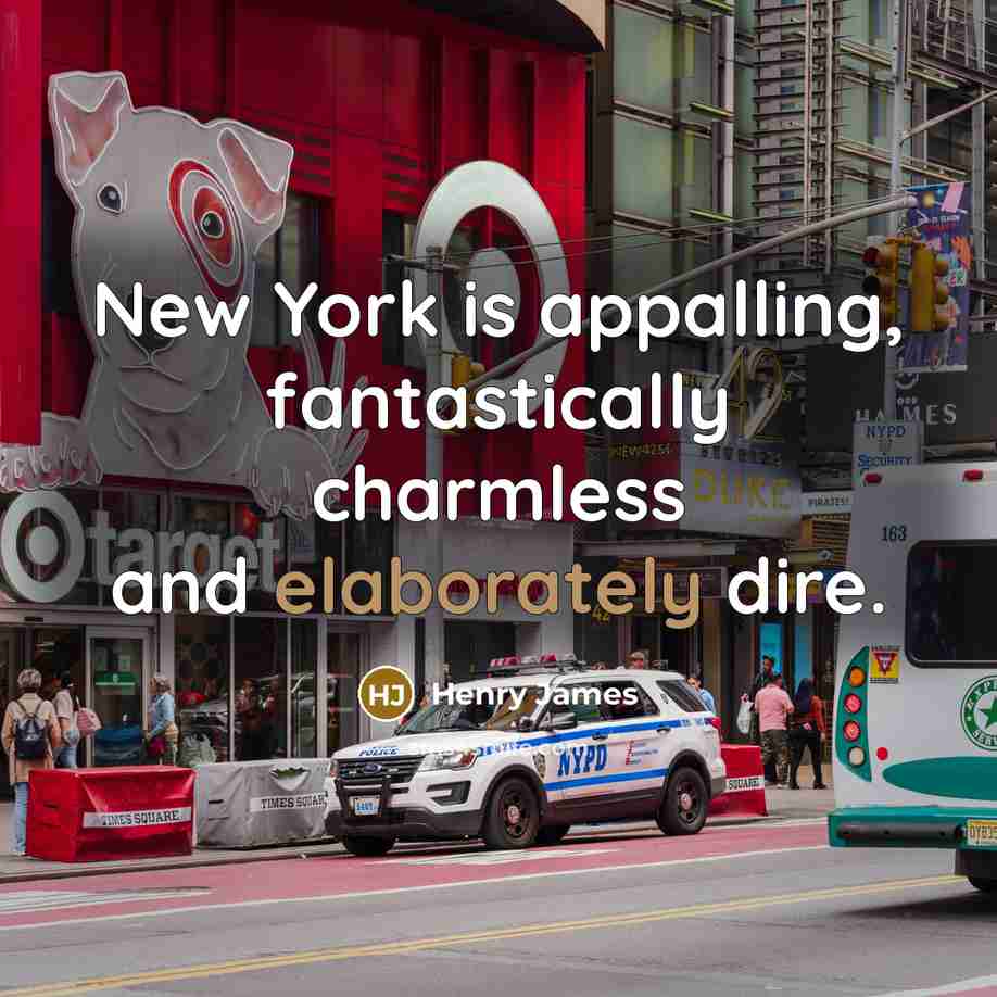 “New York is appalling, fantastically charmless and elaborately dire.” quote by Henry James