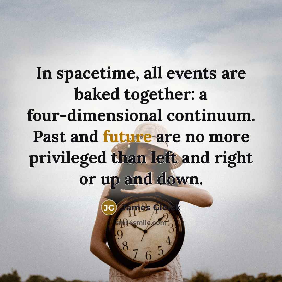 “In spacetime, all events are baked together: a four-dimensional continuum.…” quote by James Gleick