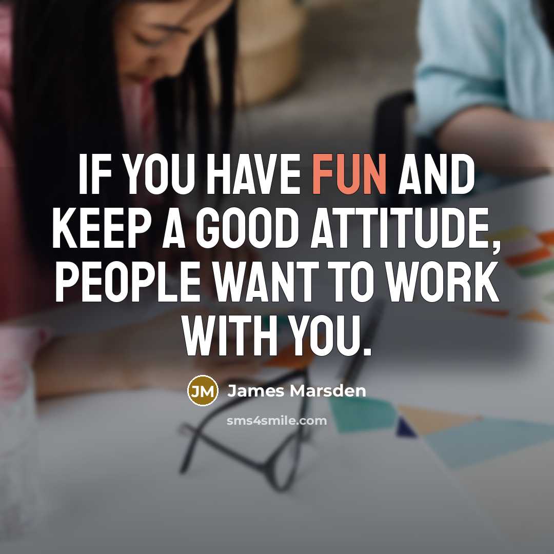 “If you have fun and keep a good attitude, people…” quote by James Marsden