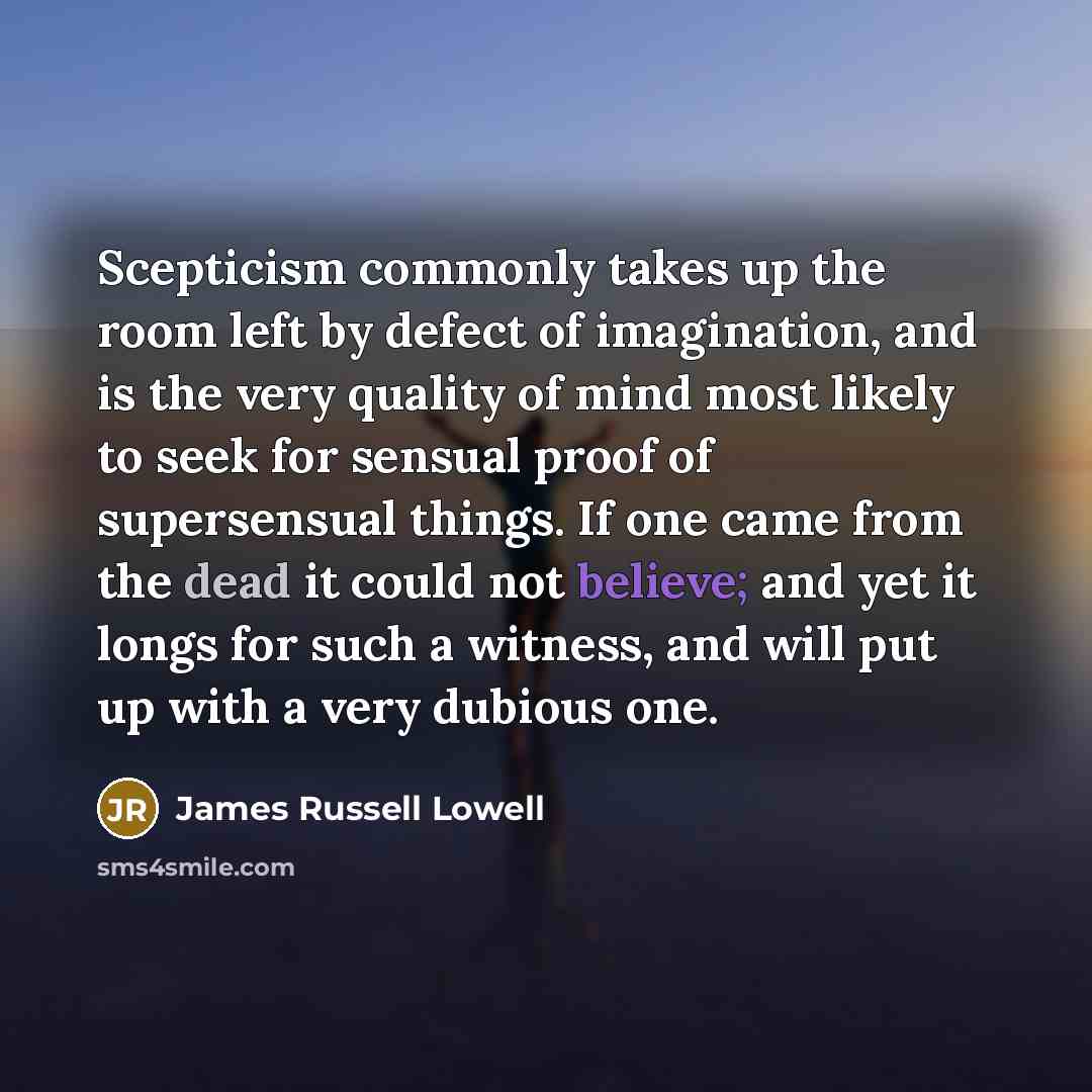 “Scepticism commonly takes up the room left by defect of…” quote by James Russell Lowell