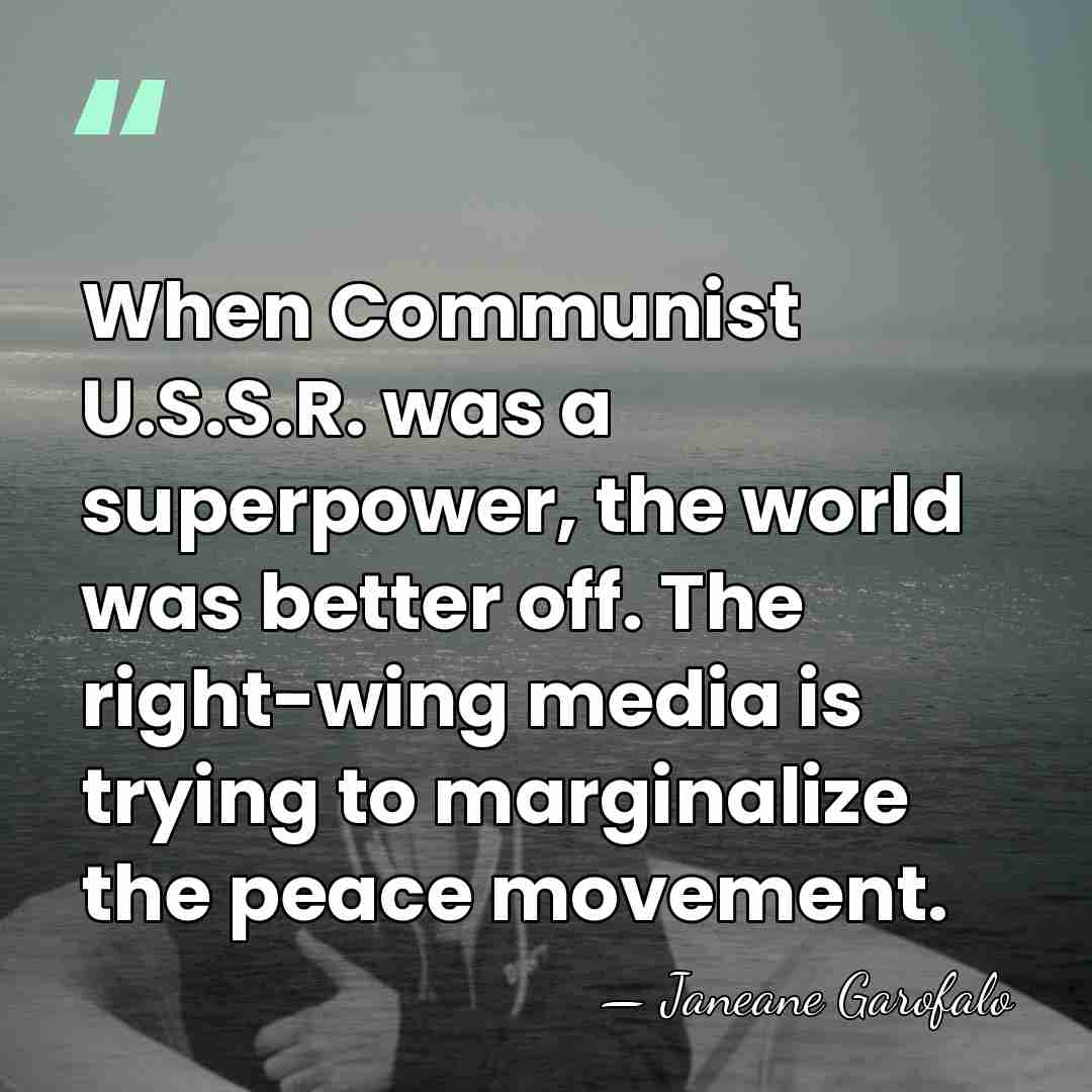 When Communist U.S.S.R. was a superpower, the world was better off. The&hellip; - Janeane Garofalo
