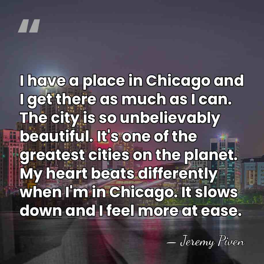 I have a place in Chicago and I get there as much&hellip; - Jeremy Piven