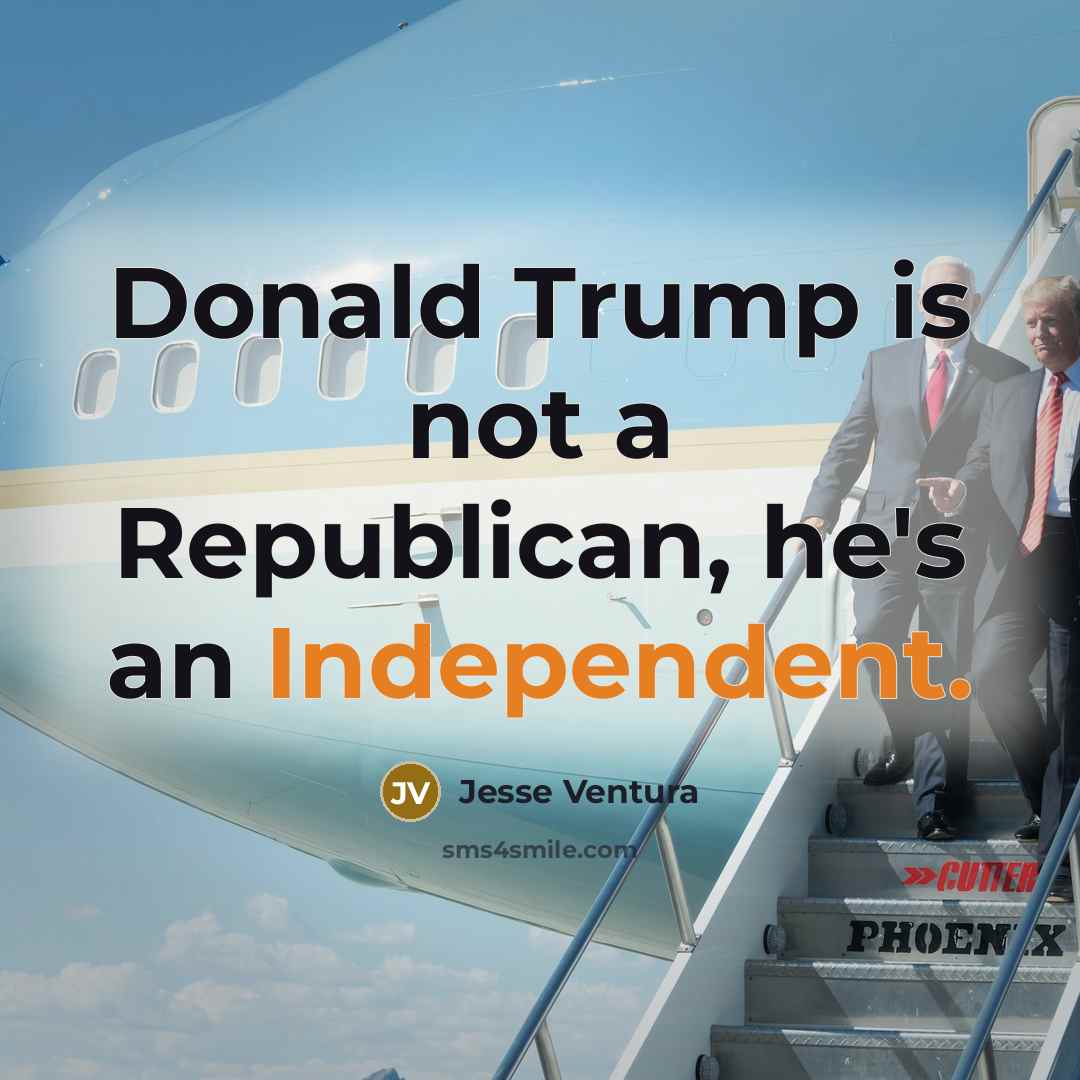“Donald Trump is not a Republican, he's an Independent.” quote by Jesse Ventura