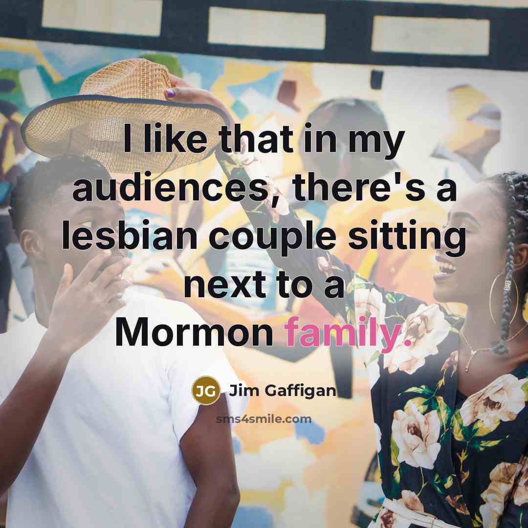 “I like that in my audiences, there's a lesbian couple…” quote by Jim Gaffigan