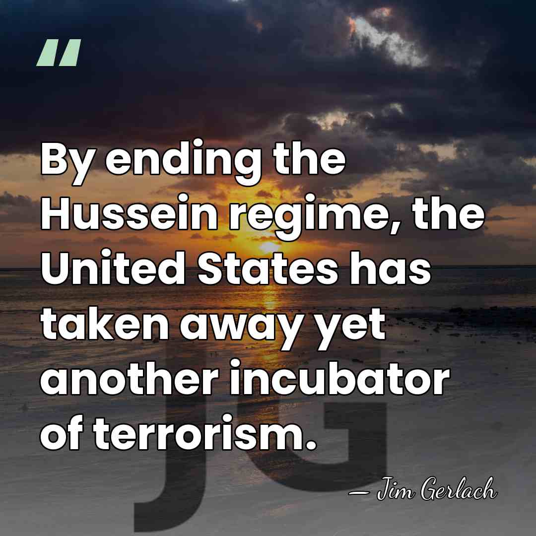 By ending the Hussein regime, the United States has taken away yet&hellip; - Jim Gerlach