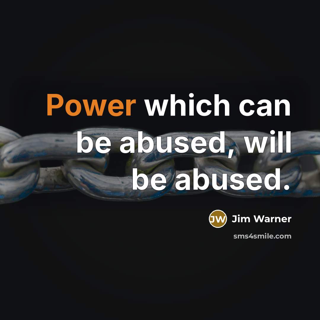 “Power which can be abused, will be abused.” quote by Jim Warner