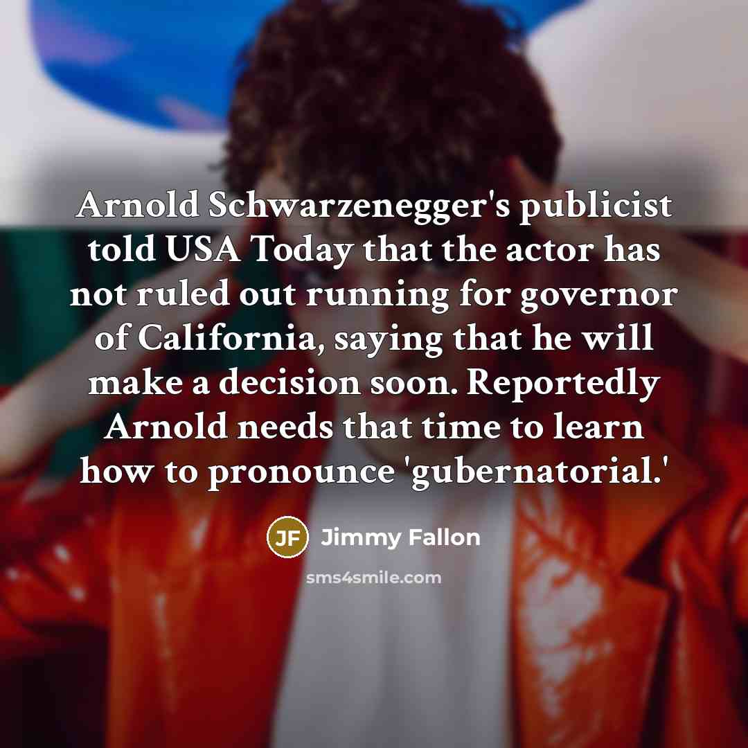 “Arnold Schwarzenegger's publicist told USA Today that the actor has…” quote by Jimmy Fallon