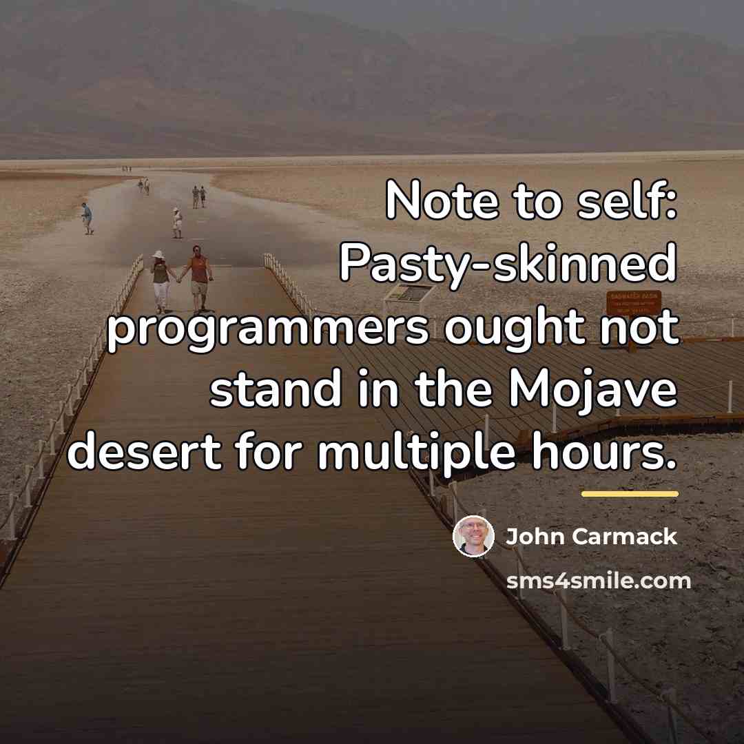 “Note to self: Pasty-skinned programmers ought not stand in the…” quote by John Carmack