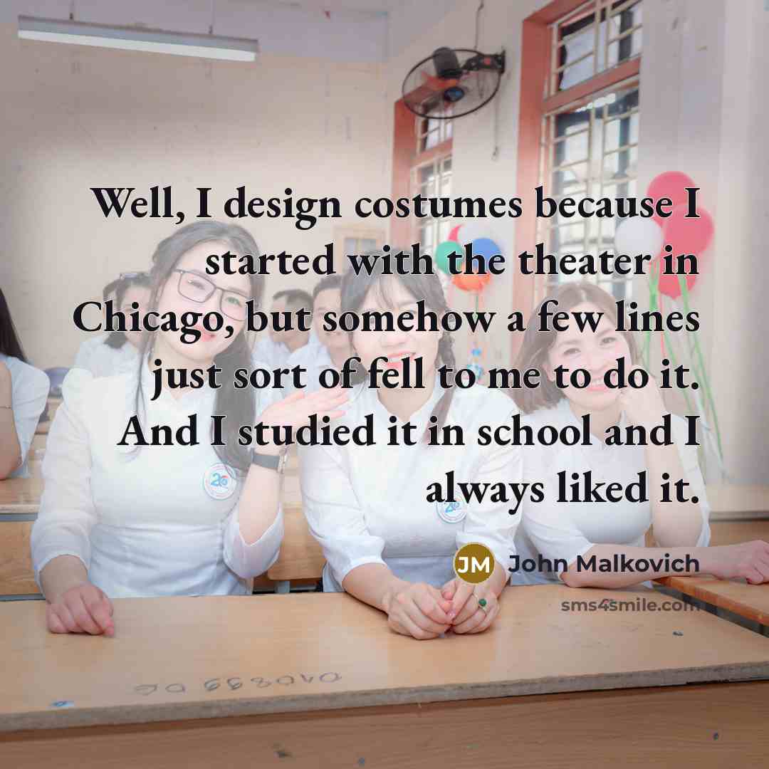 “Well, I design costumes because I started with the theater…” quote by John Malkovich