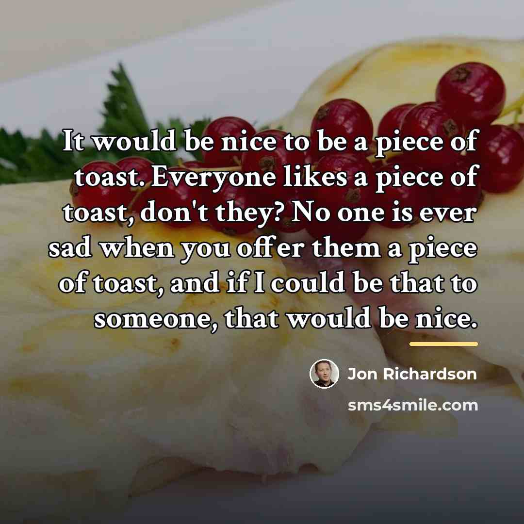 “It would be nice to be a piece of toast.…” quote by Jon Richardson