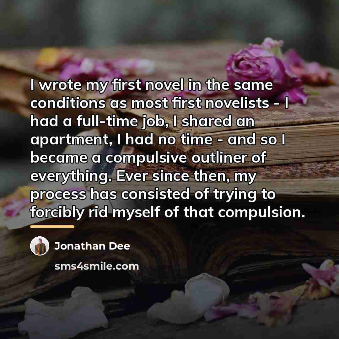 “I wrote my first novel in the same conditions as…” quote by Jonathan Dee