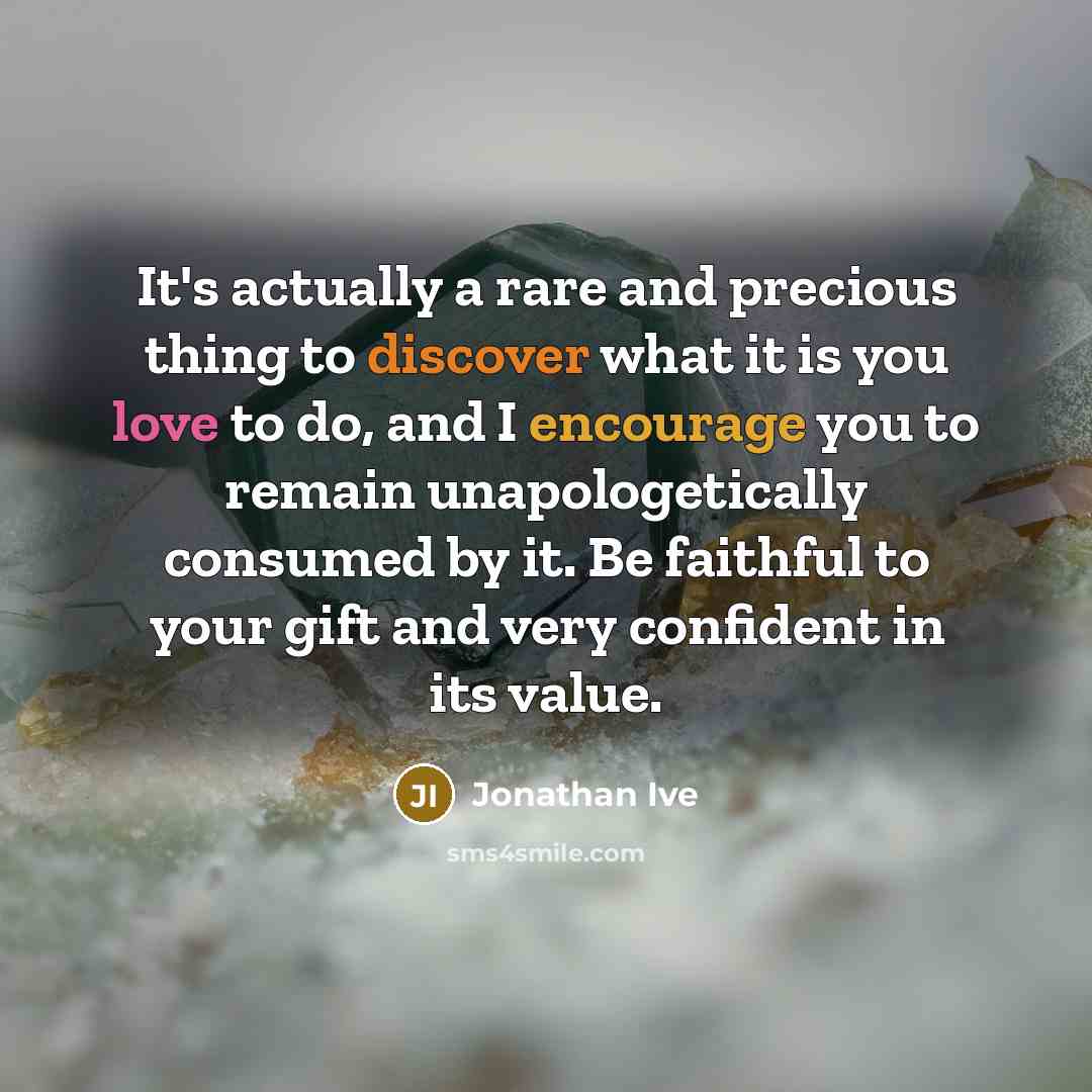 “It's actually a rare and precious thing to discover what…” quote by Jonathan Ive
